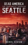 Dead America The Northwest Invasion | Book 5 | Dead America-Seattle [Part 3] - Slaton, Derek